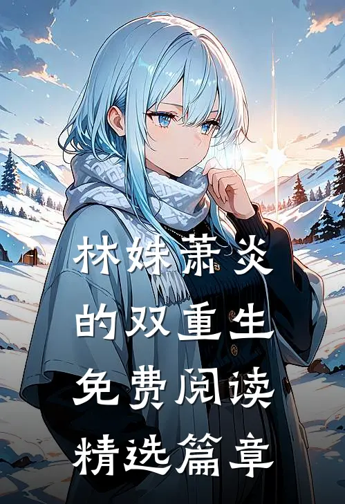 林姝萧炎的双重生免费阅读精选篇章