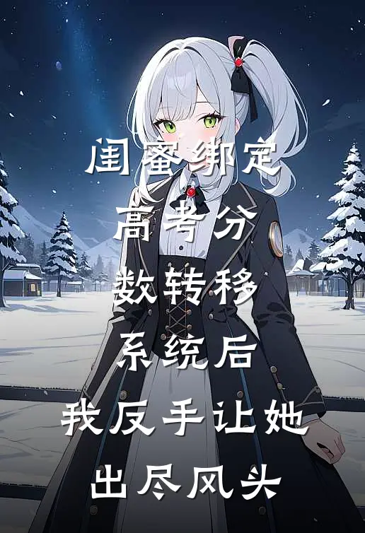 闺蜜绑定高考分数转移系统后，我反手让她出尽风头
