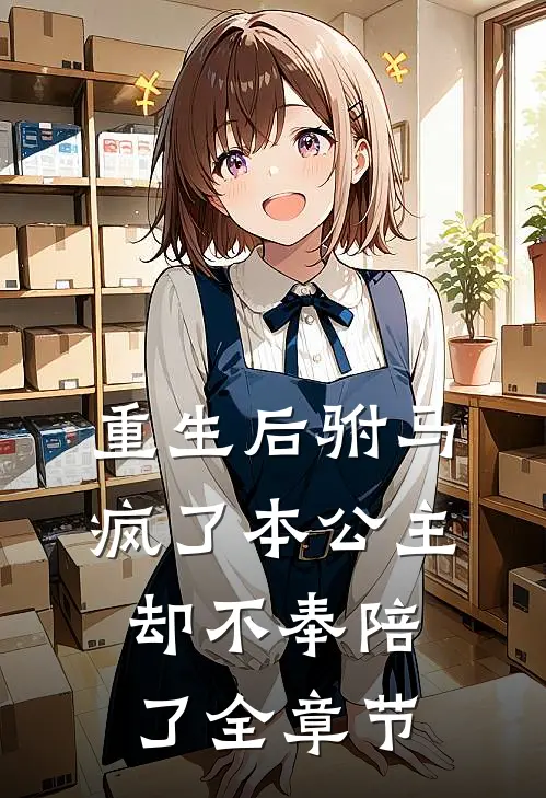 重生后驸马疯了本公主却不奉陪了全章节