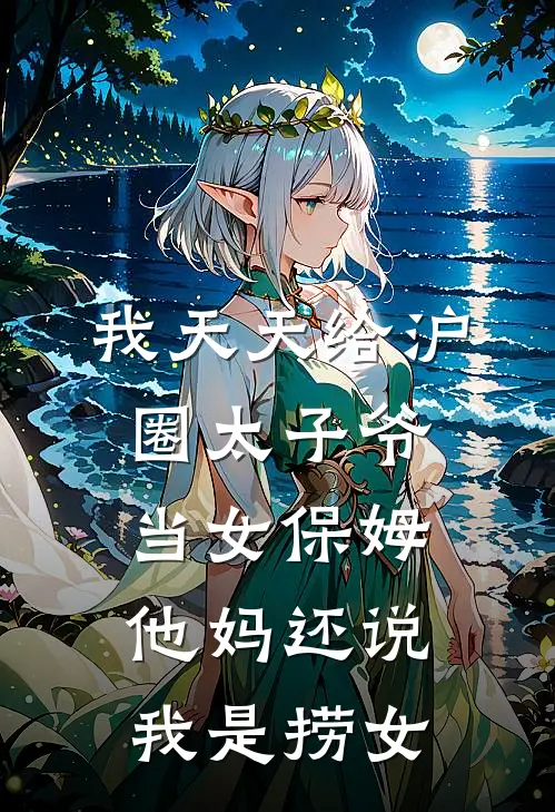 我天天给沪圈太子爷当女保姆，他妈还说我是捞女