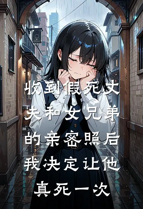 收到假死丈夫和女兄弟的亲密照后，我决定让他真死一次