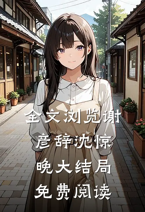 全文浏览谢彦辞沈惊晚大结局免费阅读