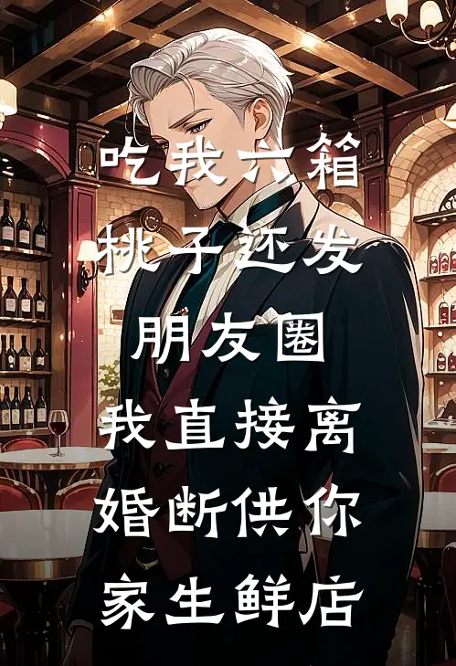 吃我六箱桃子还发朋友圈，我直接离婚断供你家生鲜店