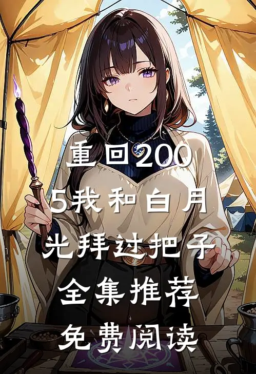 重回2005我和白月光拜过把子全集推荐免费阅读