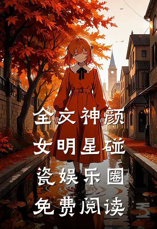 全文神颜女明星碰瓷娱乐圈免费阅读