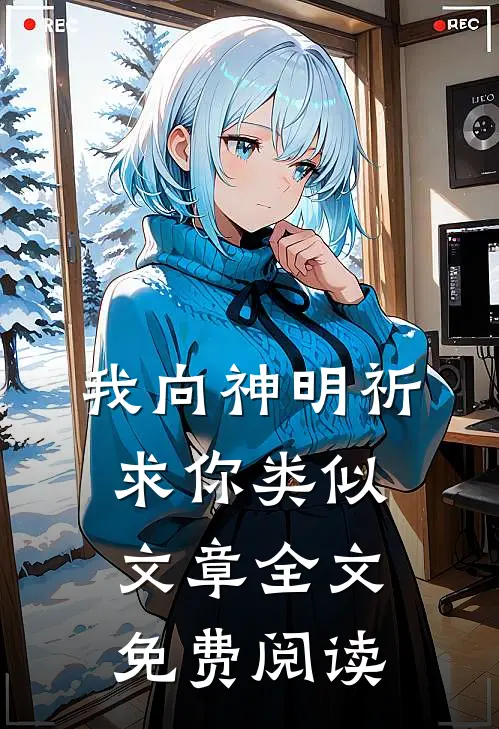 我向神明祈求你类似文章全文免费阅读