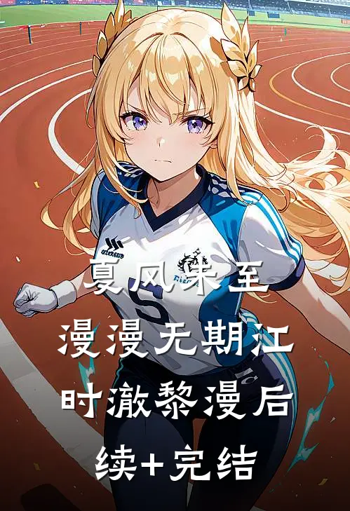 夏风未至，漫漫无期江时澈黎漫后续+完结