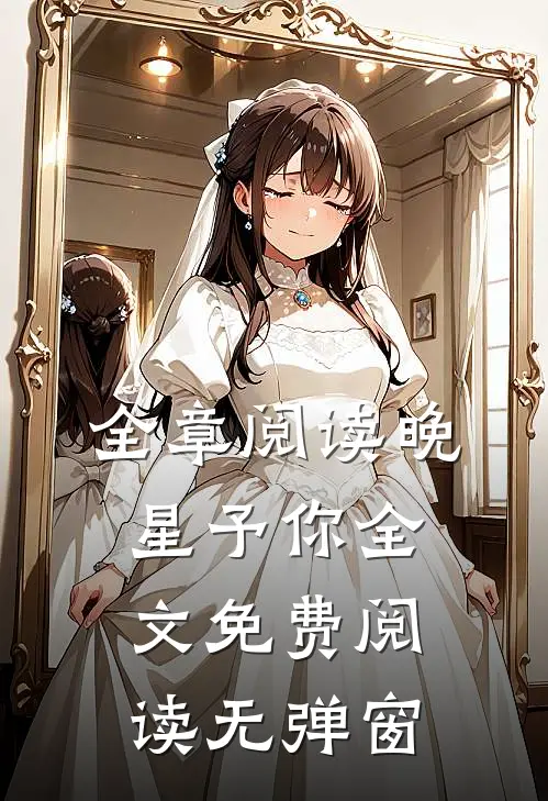 全章阅读晚星予你全文免费阅读无弹窗