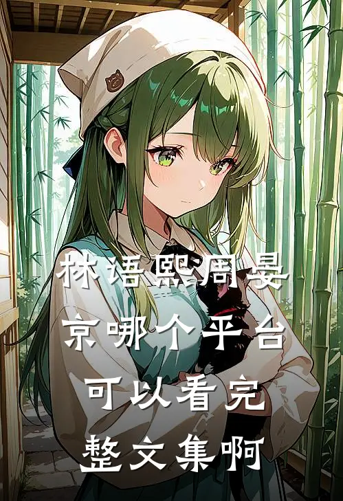 林语熙周晏京哪个平台可以看完整文集啊