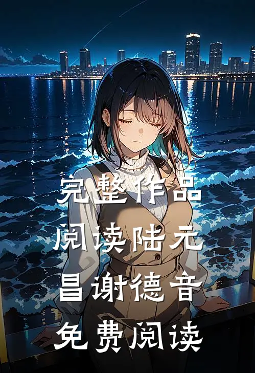 完整作品阅读陆元昌谢德音免费阅读