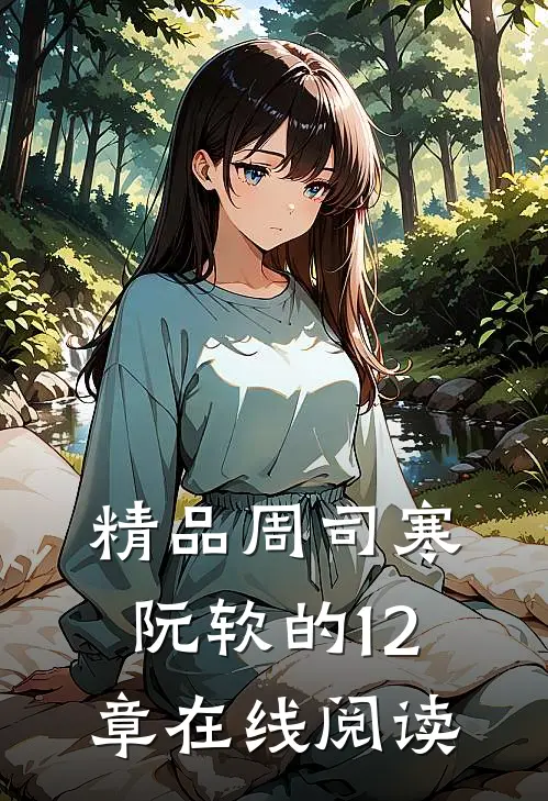 精品周司寒阮软的12章在线阅读
