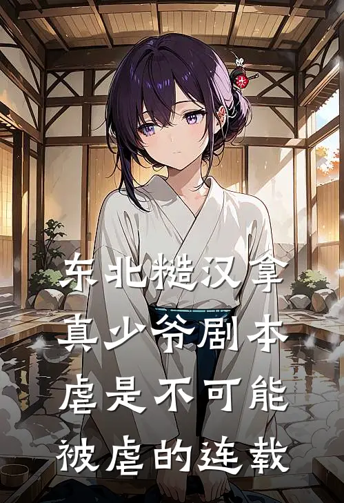 东北糙汉拿真少爷剧本，虐是不可能被虐的连载