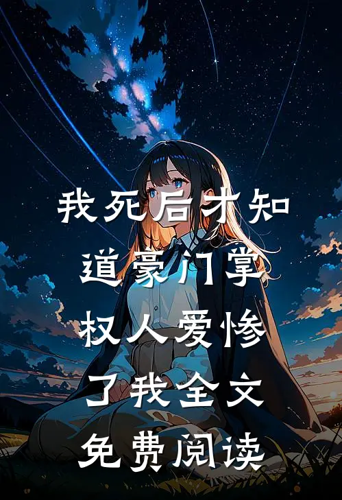 我死后才知道豪门掌权人爱惨了我全文免费阅读