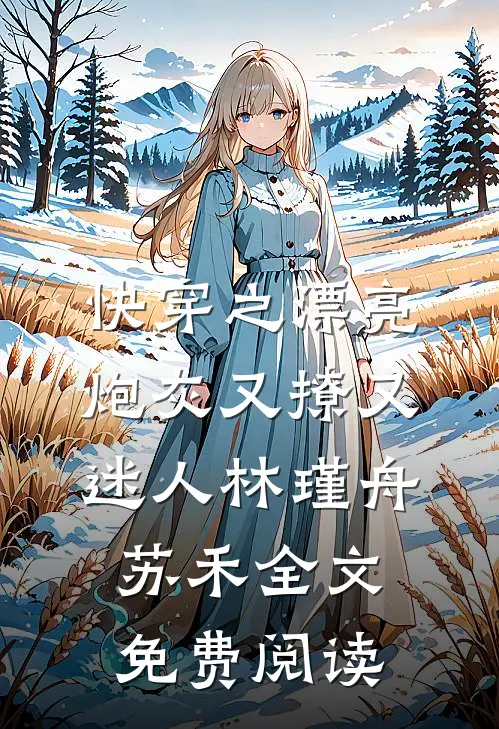 快穿之漂亮炮灰又撩又迷人林瑾舟苏禾全文免费阅读