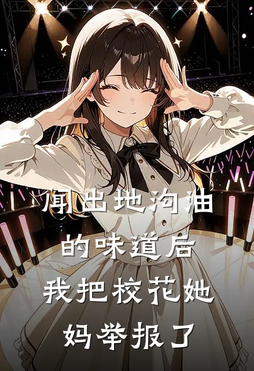 闻出地沟油的味道后，我把校花她妈举报了
