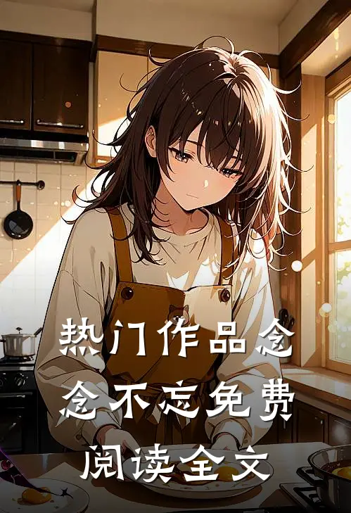 热门作品念念不忘免费阅读全文