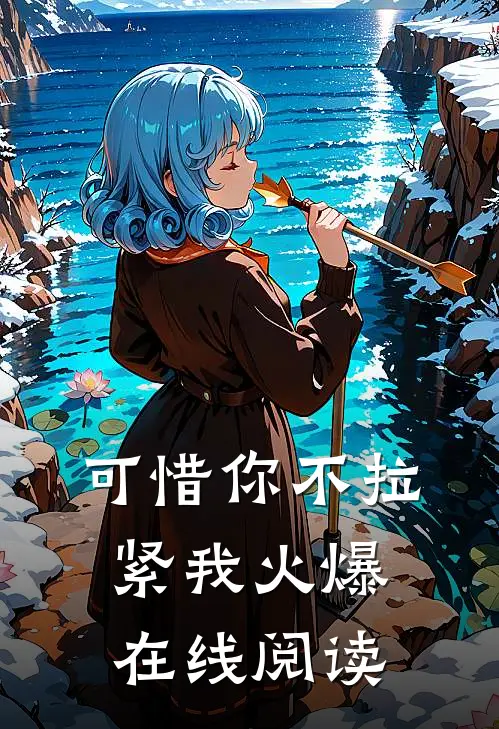 可惜你不拉紧我火爆在线阅读