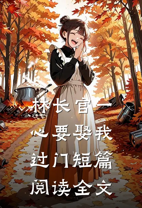 林长官一心要娶我过门短篇阅读全文