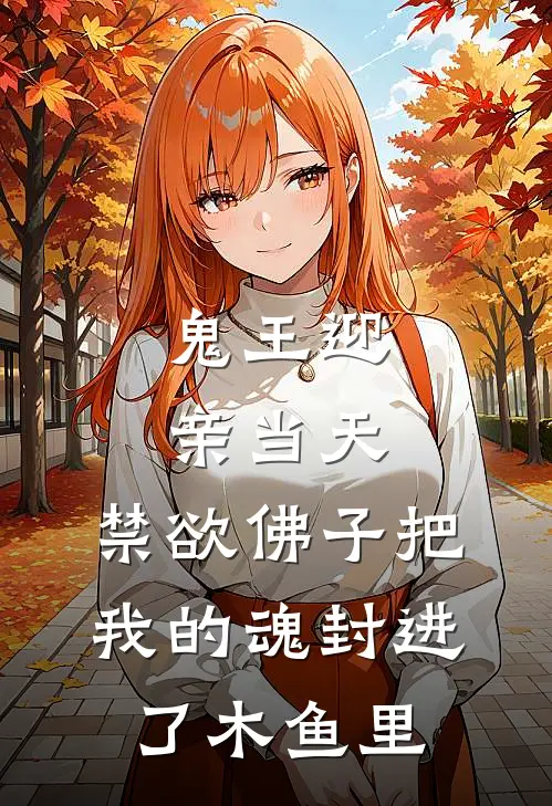 鬼王迎亲当天，禁欲佛子把我的魂封进了木鱼里