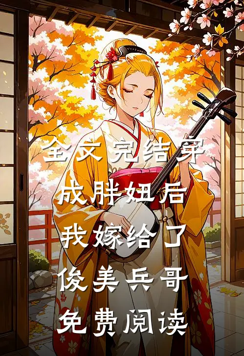 全文完结穿成胖妞后我嫁给了俊美兵哥免费阅读