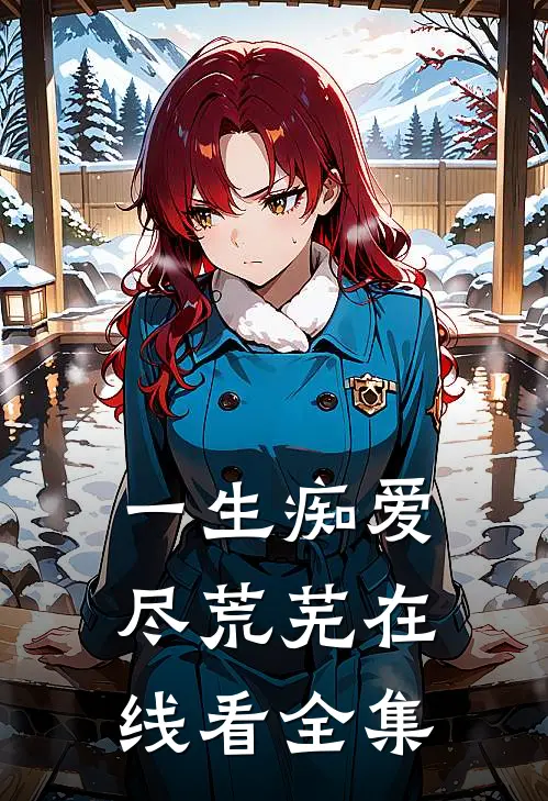 一生痴爱尽荒芜在线看全集