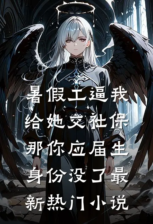 暑假工逼我给她交社保，那你应届生身份没了最新热门小说