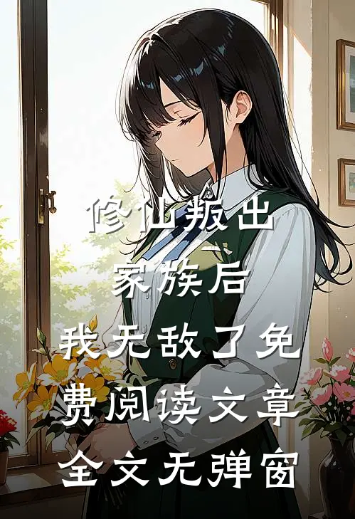 修仙叛出家族后,我无敌了免费阅读文章全文无弹窗
