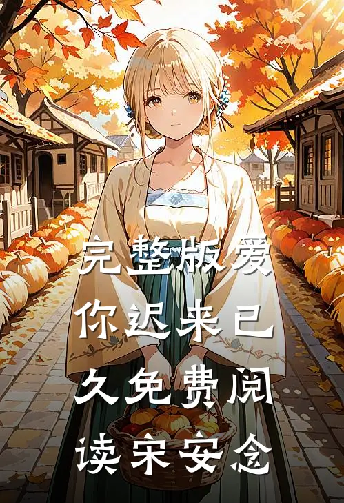 完整版爱你迟来已久免费阅读宋安念
