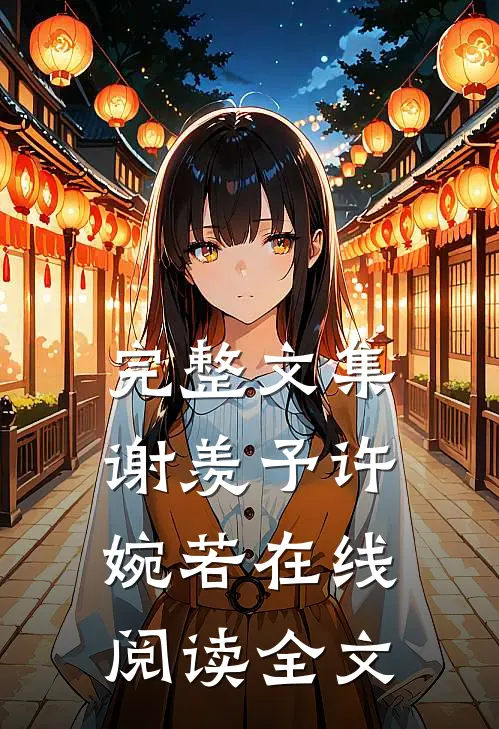 完整文集谢羡予许婉若在线阅读全文