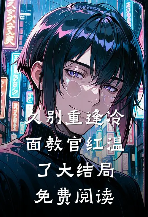 久别重逢冷面教官红温了大结局免费阅读