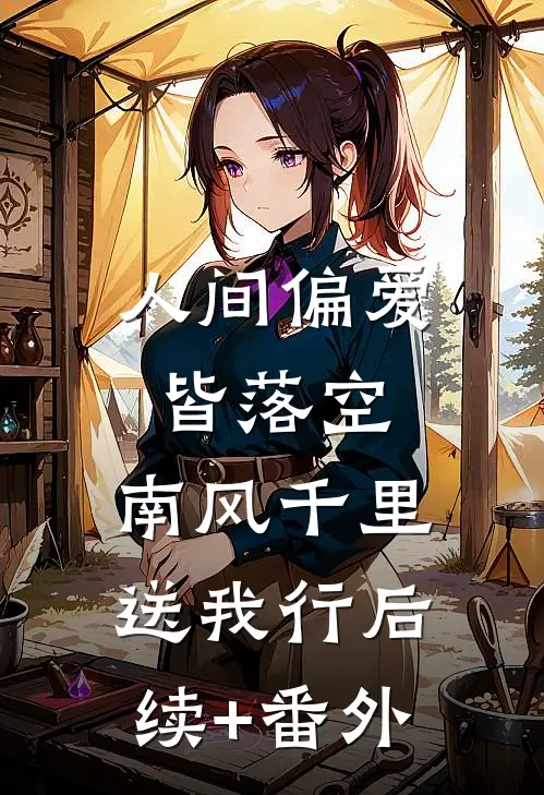人间偏爱皆落空，南风千里送我行后续+番外