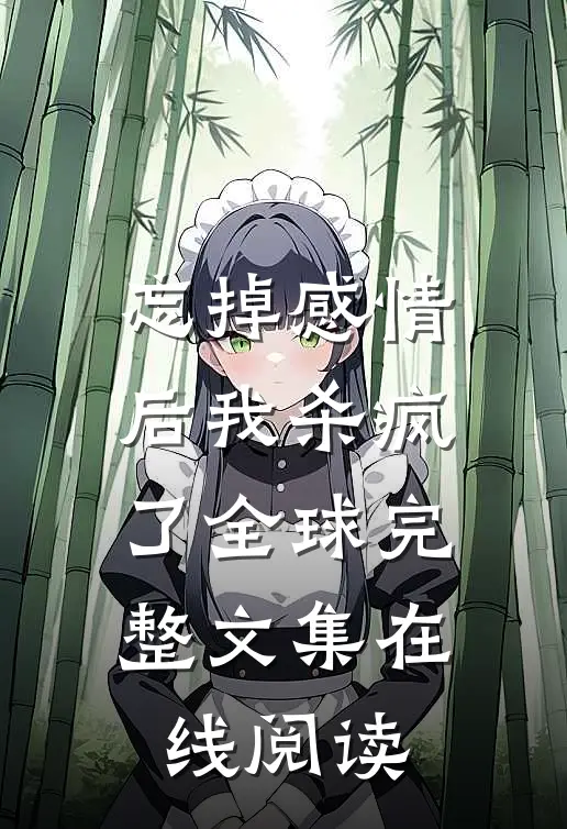 忘掉感情后我杀疯了全球完整文集在线阅读