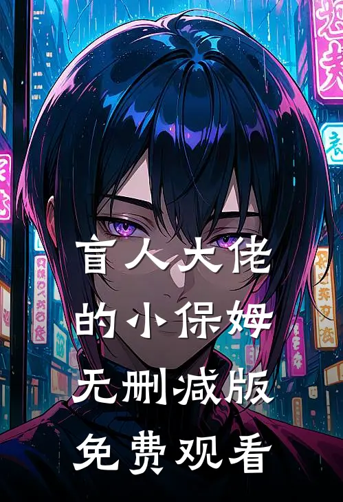 盲人大佬的小保姆无删减版免费观看