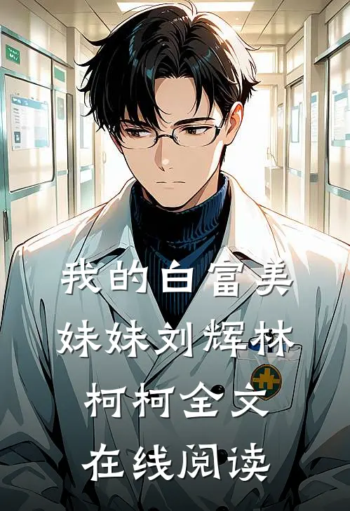 我的白富美妹妹刘辉林柯柯全文在线阅读