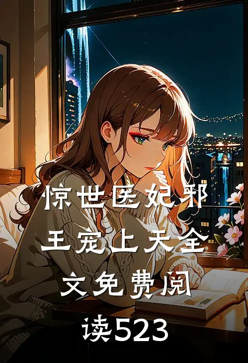 惊世医妃邪王宠上天全文免费阅读523