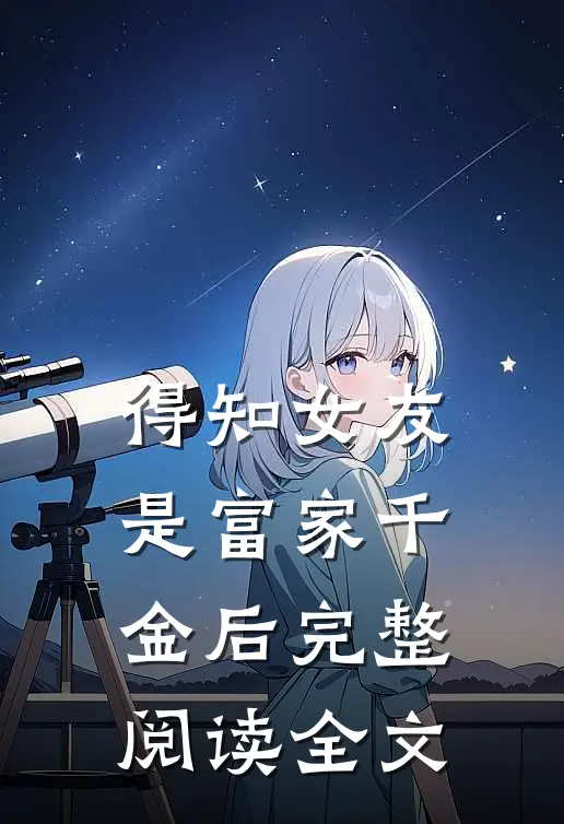 得知女友是富家千金后完整阅读全文