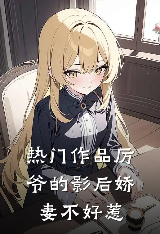 热门作品厉爷的影后娇妻不好惹