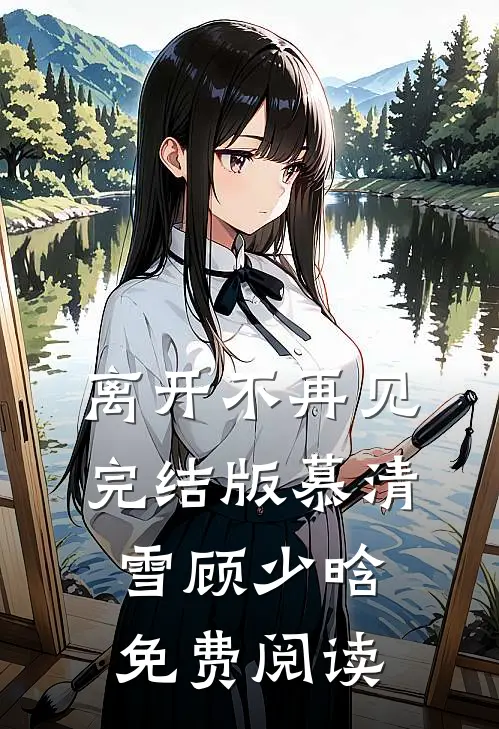 离开不再见完结版慕清雪顾少晗免费阅读