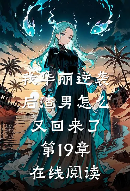 我华丽逆袭后渣男怎么又回来了第19章在线阅读