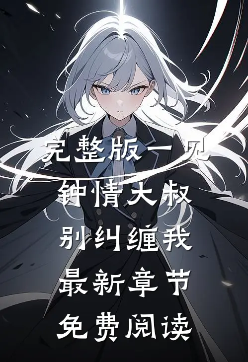 完整版一见钟情大叔别纠缠我最新章节免费阅读