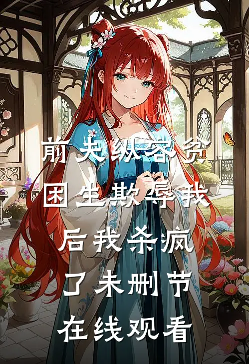 前夫纵容贫困生欺辱我后我杀疯了未删节在线观看