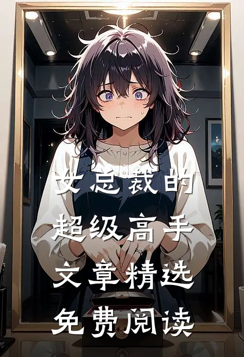 女总裁的超级高手文章精选免费阅读