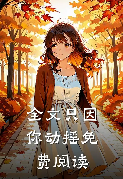 全文只因你动摇免费阅读