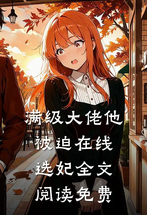 满级大佬他被迫在线选妃全文阅读免费