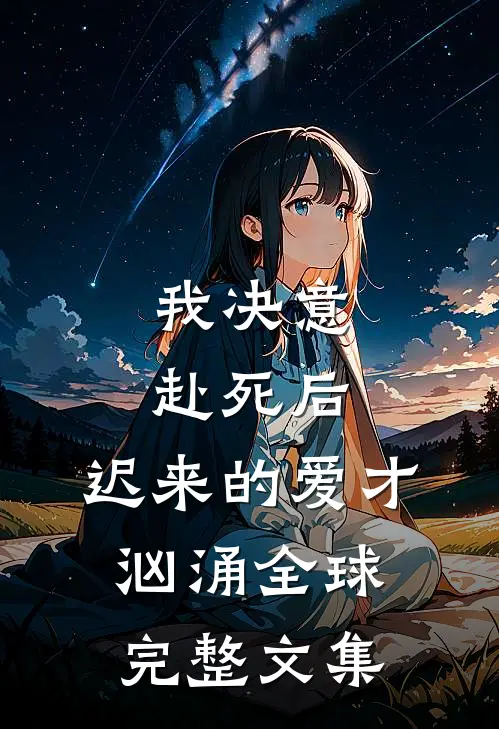 我决意赴死后，迟来的爱才汹涌全球完整文集