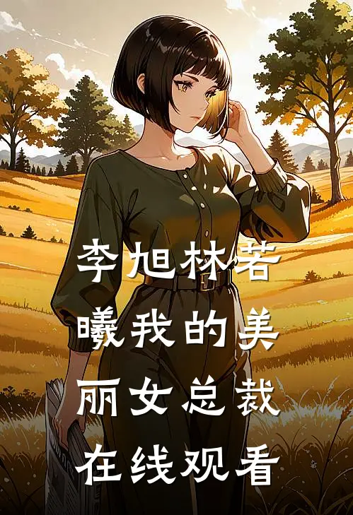 李旭林若曦我的美丽女总裁在线观看