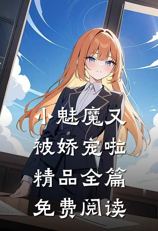 小魅魔又被娇宠啦精品全篇免费阅读