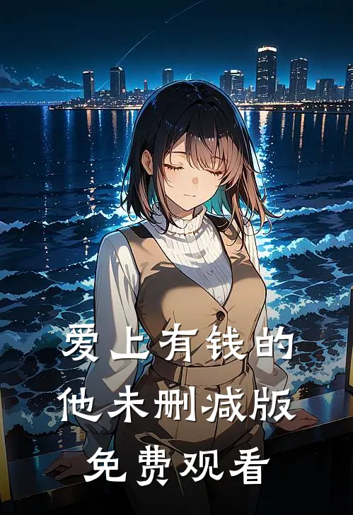 爱上有钱的他未删减版免费观看