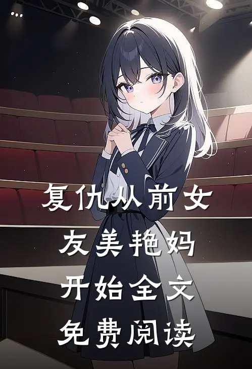 复仇从前女友美艳妈开始全文免费阅读