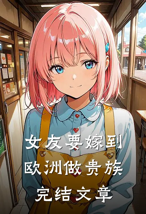 女友要嫁到欧洲做贵族完结文章